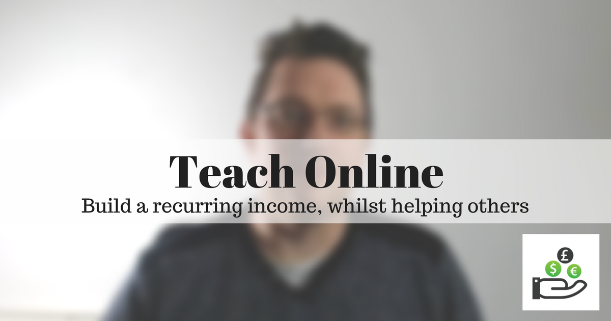 Teach online; build a recurring income, whilst helping others